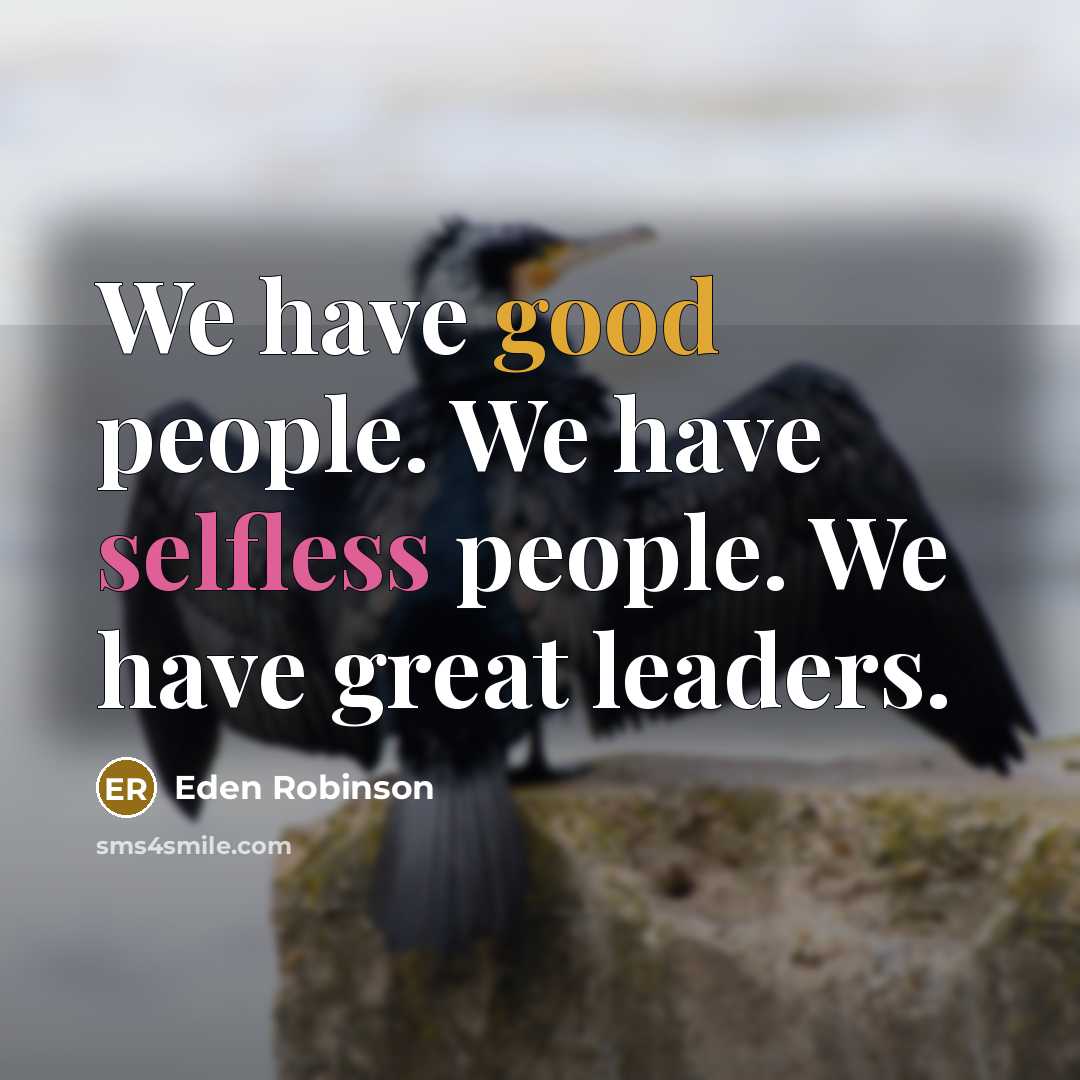“We have good people. We have selfless people. We have…” quote by Eden Robinson