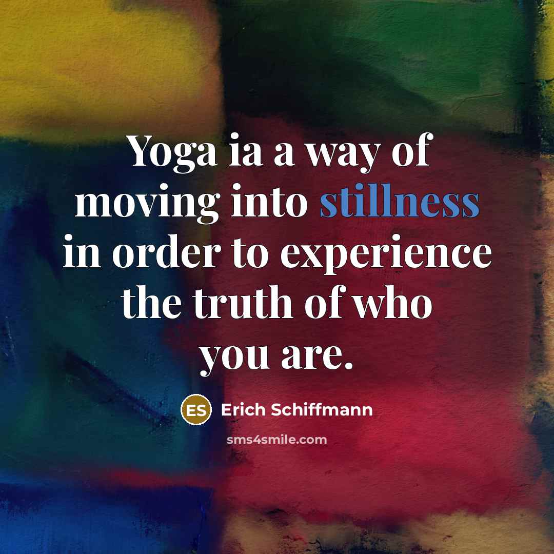 “Yoga ia a way of moving into stillness in order…” quote by Erich Schiffmann
