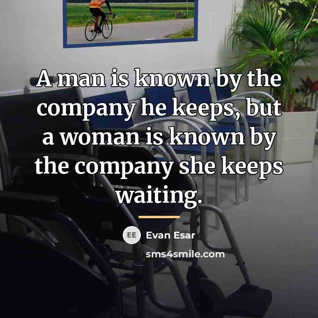 “A man is known by the company he keeps, but…” quote by Evan Esar