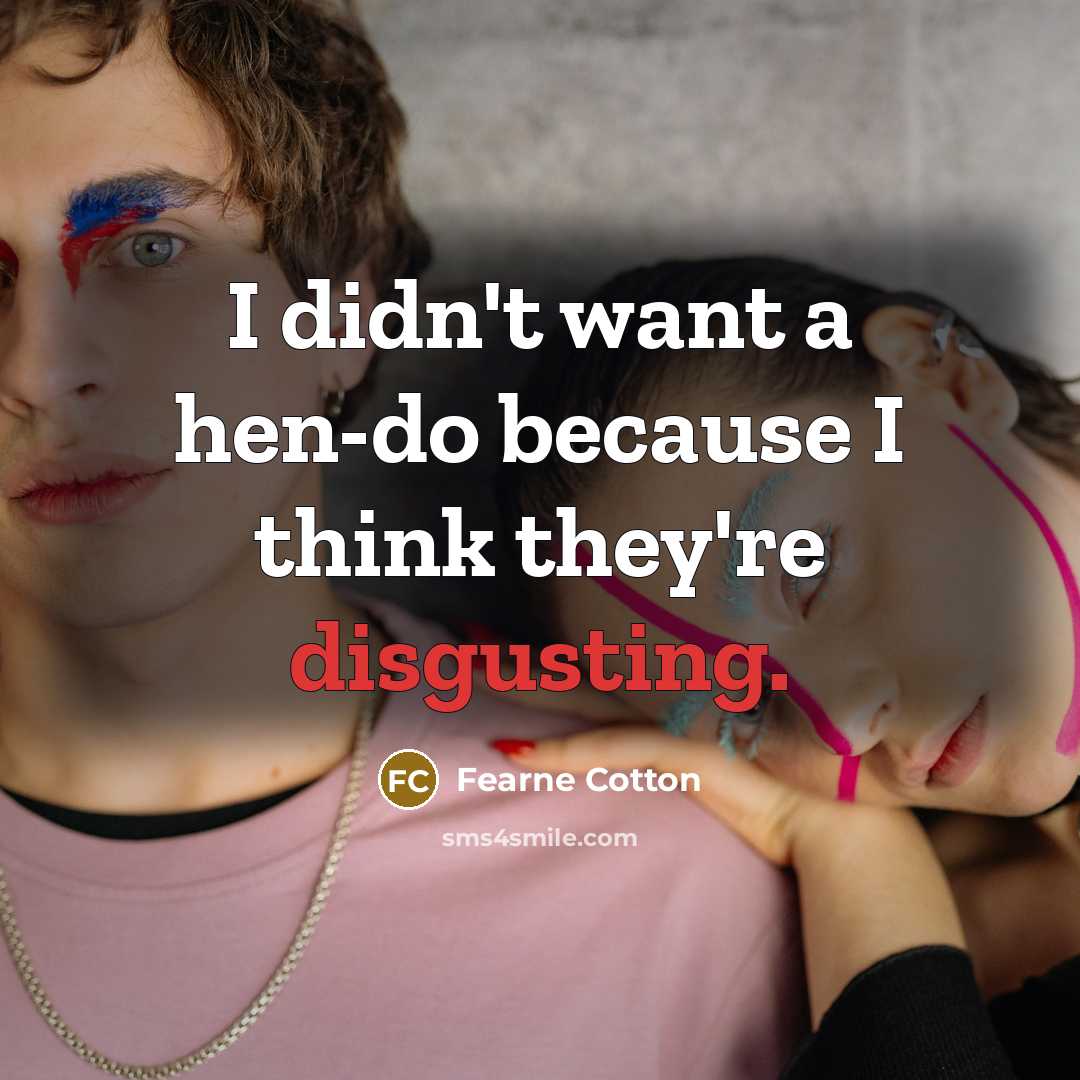“I didn't want a hen-do because I think they're disgusting.…” quote by Fearne Cotton