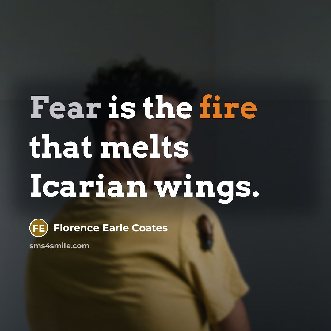 “Fear is the fire that melts Icarian wings.…” quote by Florence Earle Coates