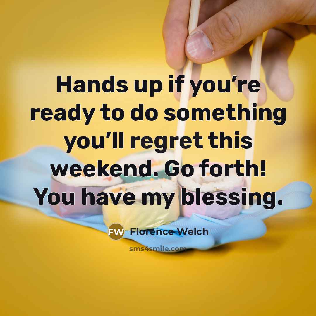 “Hands up if you’re ready to do something you’ll regret…” quote by Florence Welch