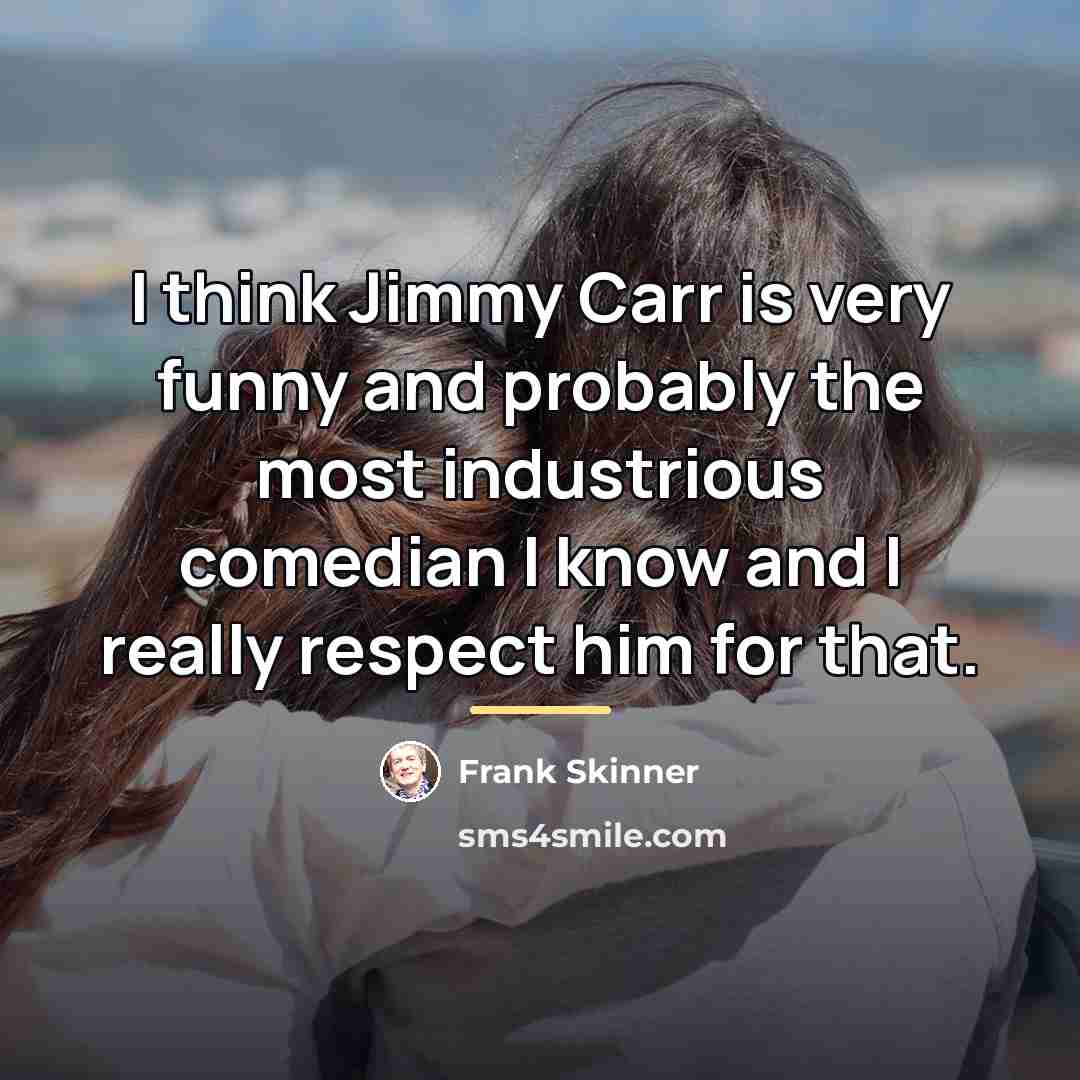 “I think Jimmy Carr is very funny and probably the…” quote by Frank Skinner