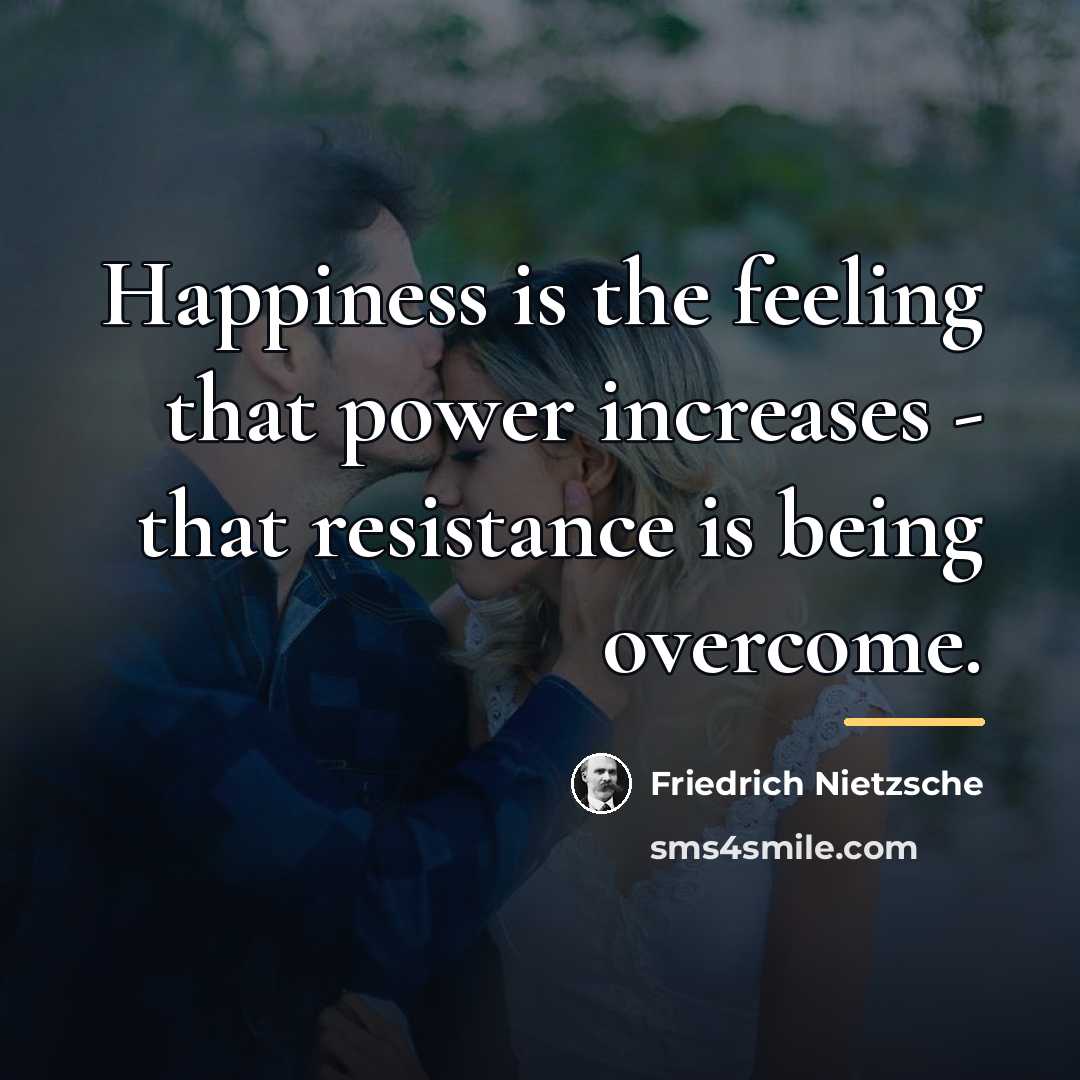 “Happiness is the feeling that power increases - that resistance…” quote by Friedrich Nietzsche