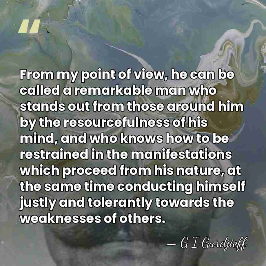 From my point of view, he can be called a remarkable man&hellip; - G I Gurdjieff