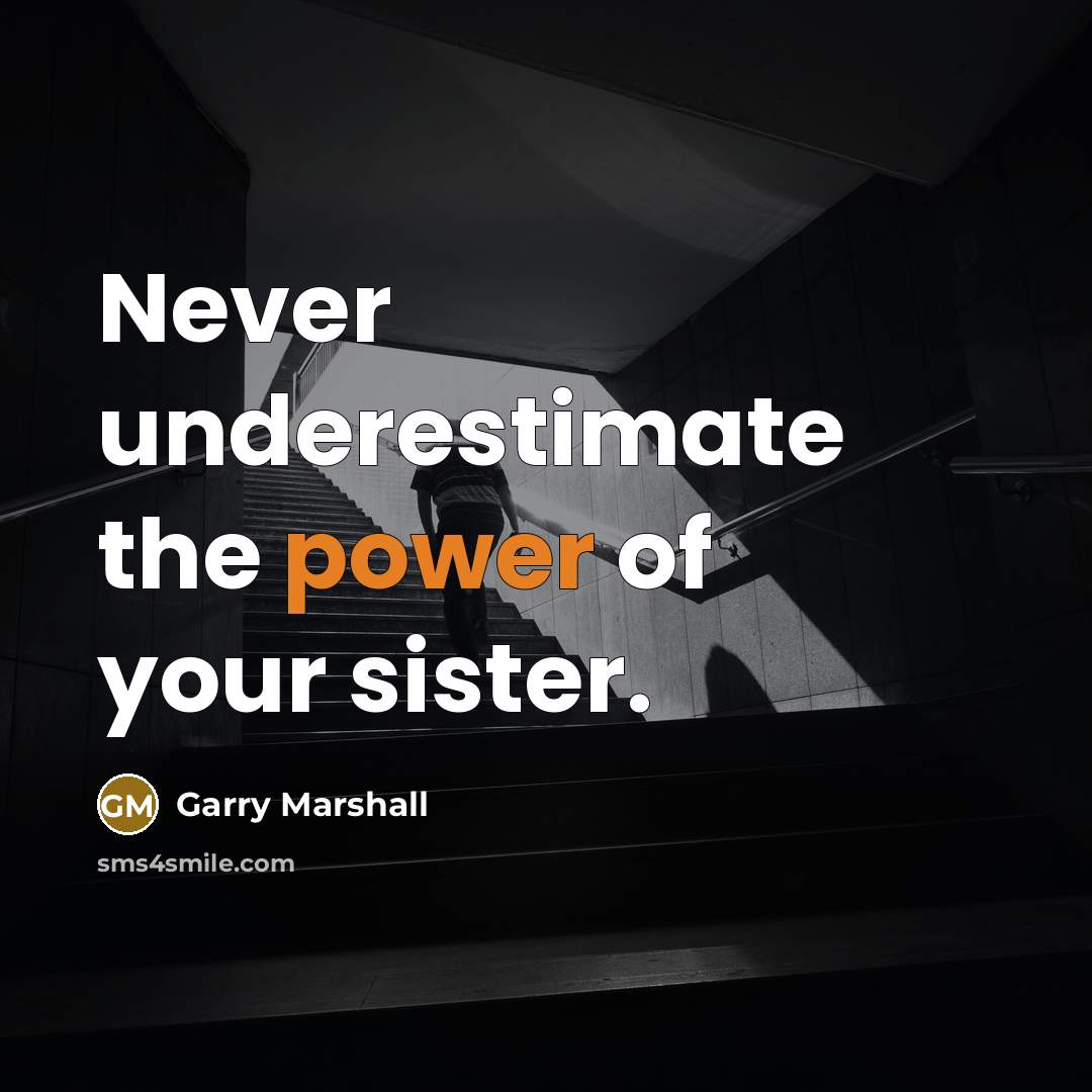 “Never underestimate the power of your sister.…” quote by Garry Marshall