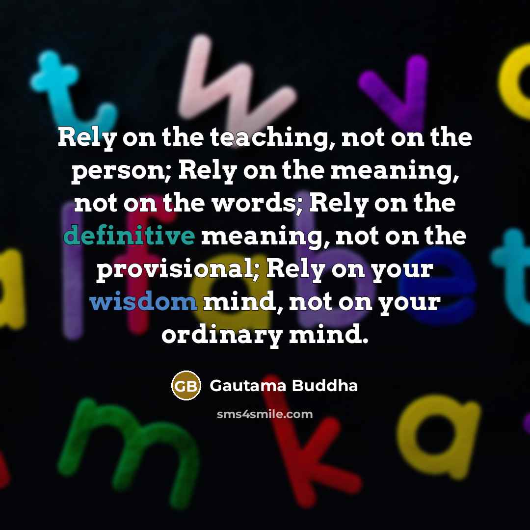 “Rely on the teaching, not on the person; Rely on…” quote by Gautama Buddha