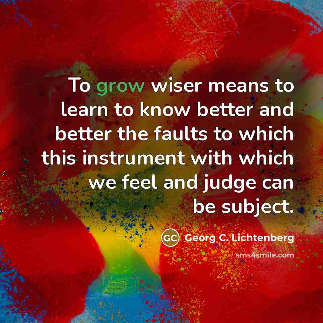 “To grow wiser means to learn to know better and…” quote by Georg C. Lichtenberg