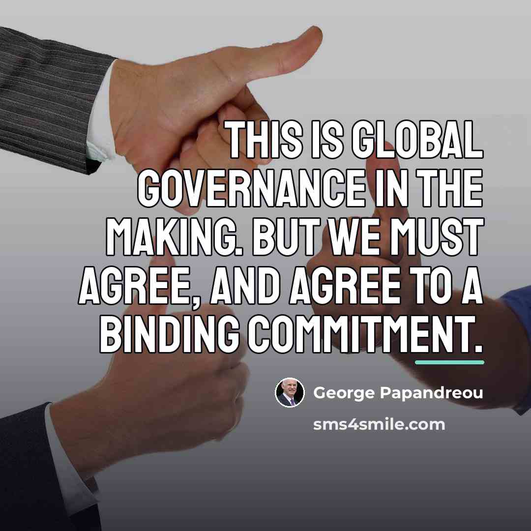 “This is global governance in the making. But we must…” quote by George Papandreou