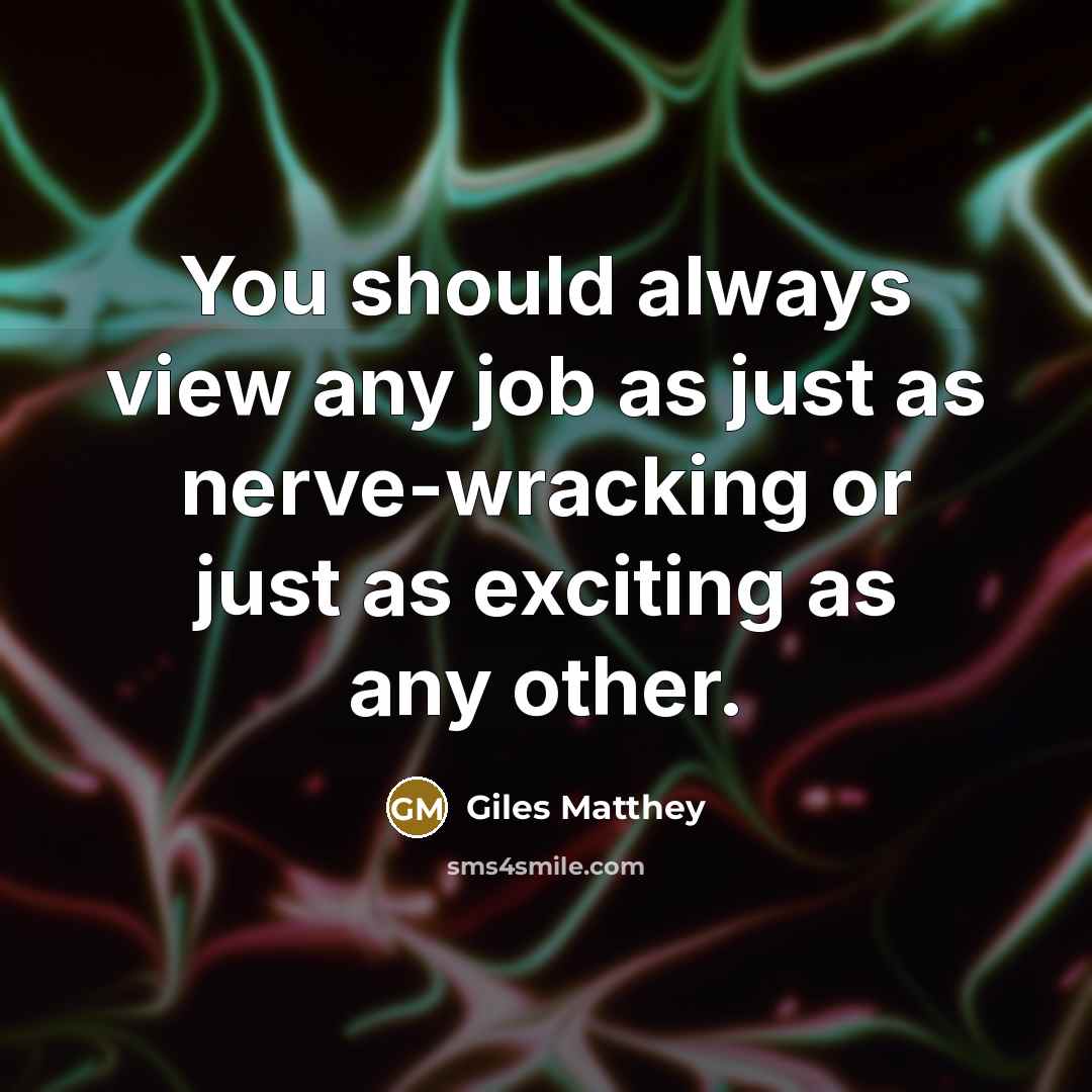 “You should always view any job as just as nerve-wracking…” quote by Giles Matthey