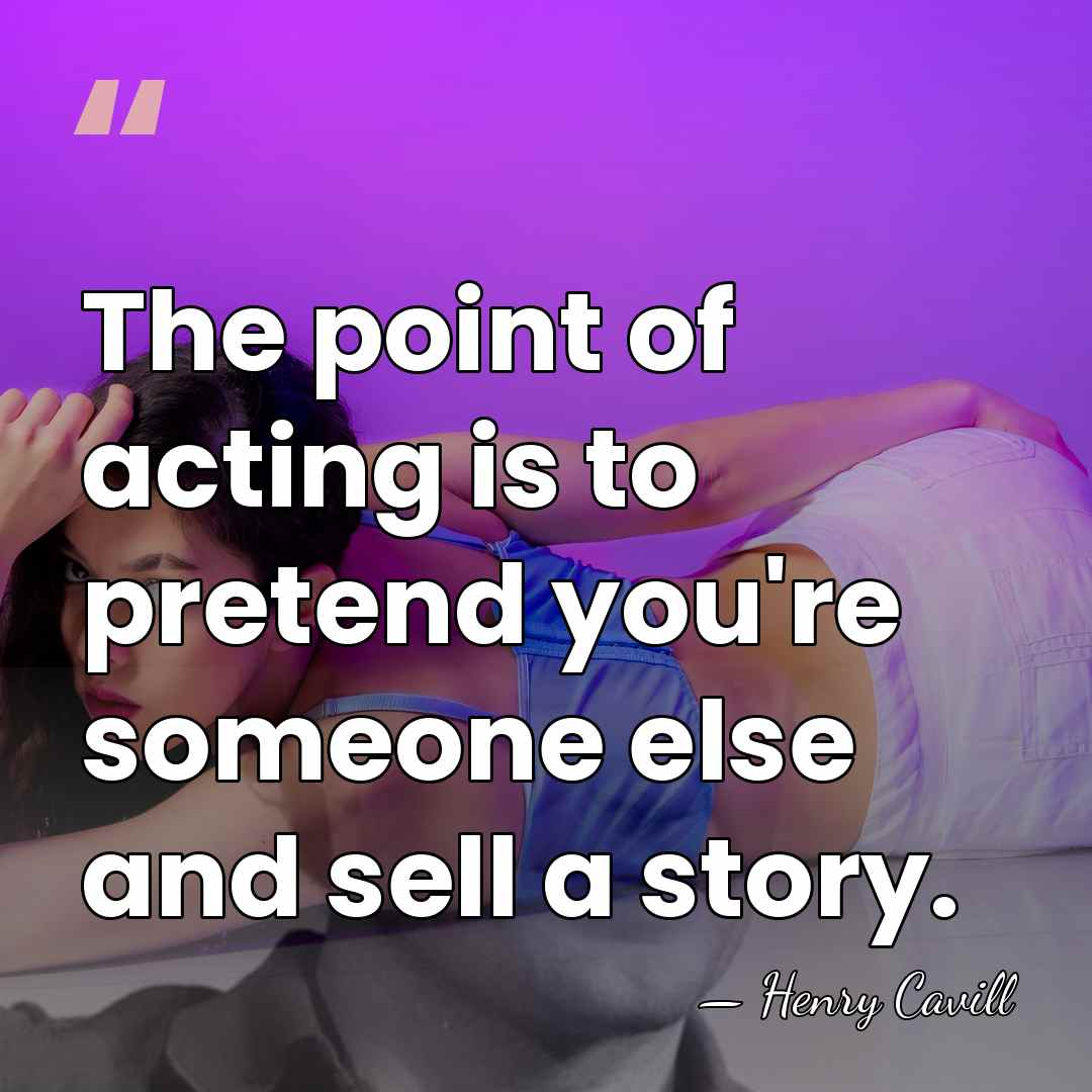 The point of acting is to pretend you're someone else and sell&hellip; - Henry Cavill
