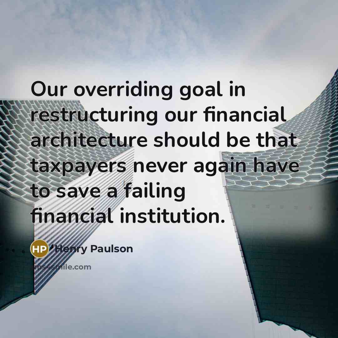 “Our overriding goal in restructuring our financial architecture should be…” quote by Henry Paulson