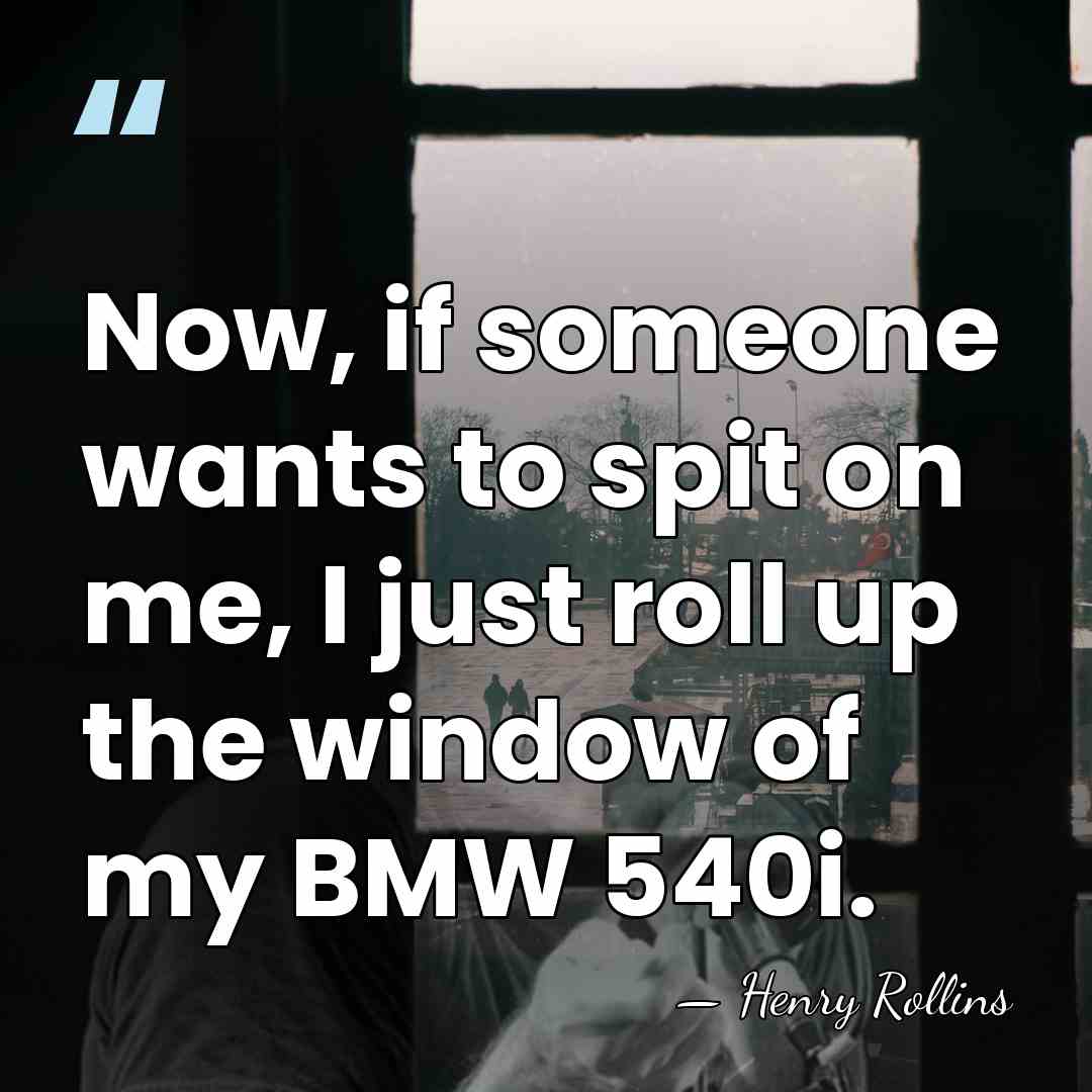 Now, if someone wants to spit on me, I just roll up&hellip; - Henry Rollins