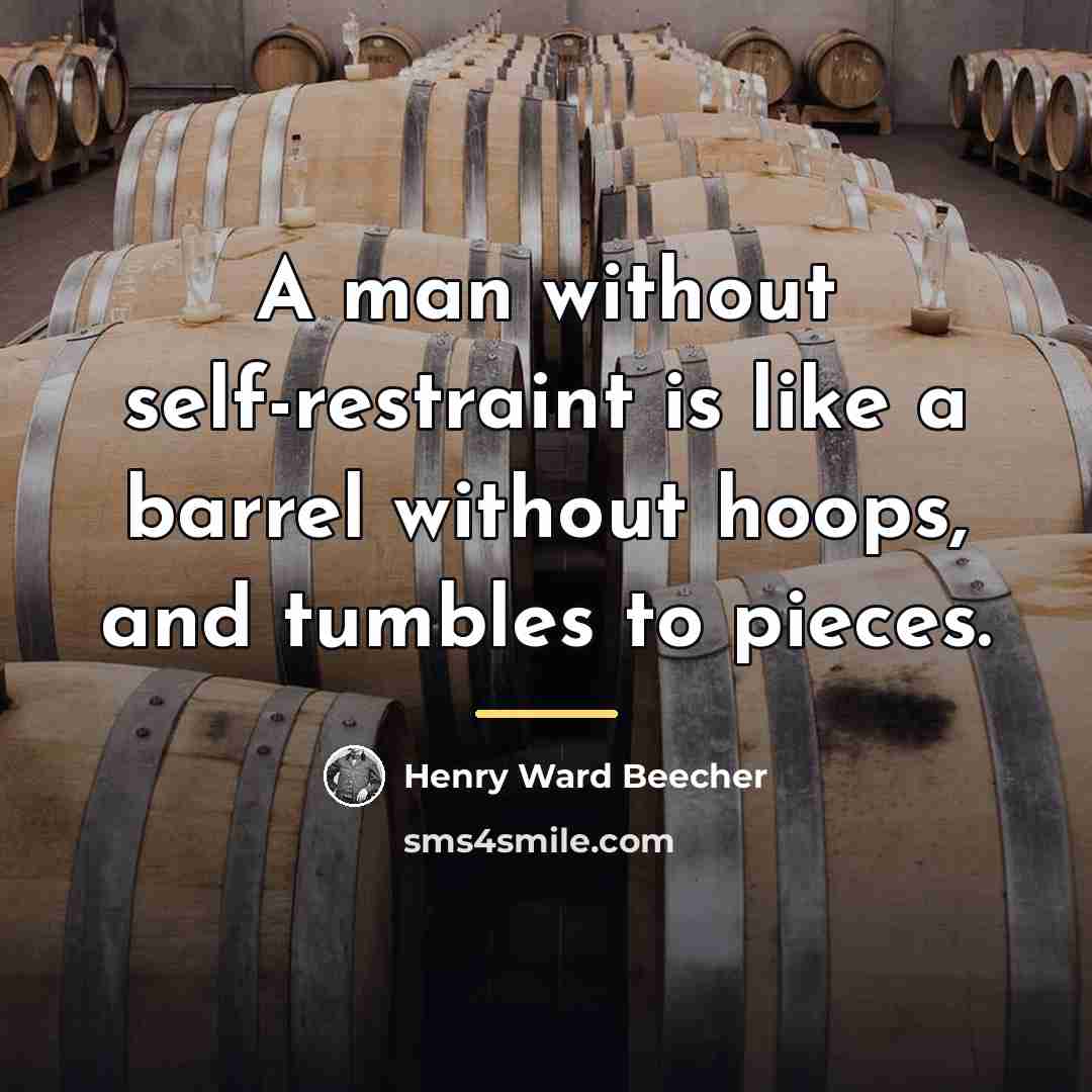 “A man without self-restraint is like a barrel without hoops,…” quote by Henry Ward Beecher