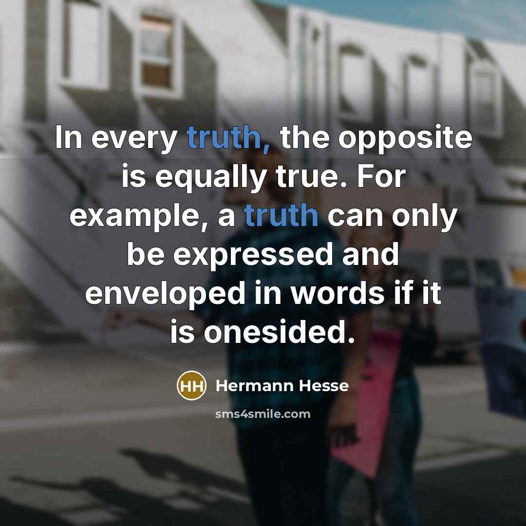 “In every truth, the opposite is equally true. For example,…” quote by Hermann Hesse