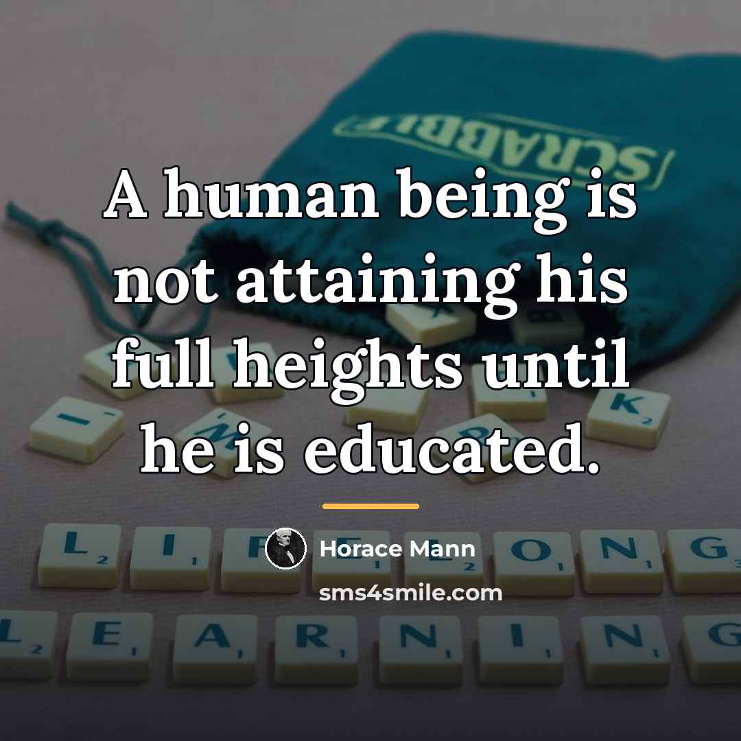 “A human being is not attaining his full heights until…” quote by Horace Mann