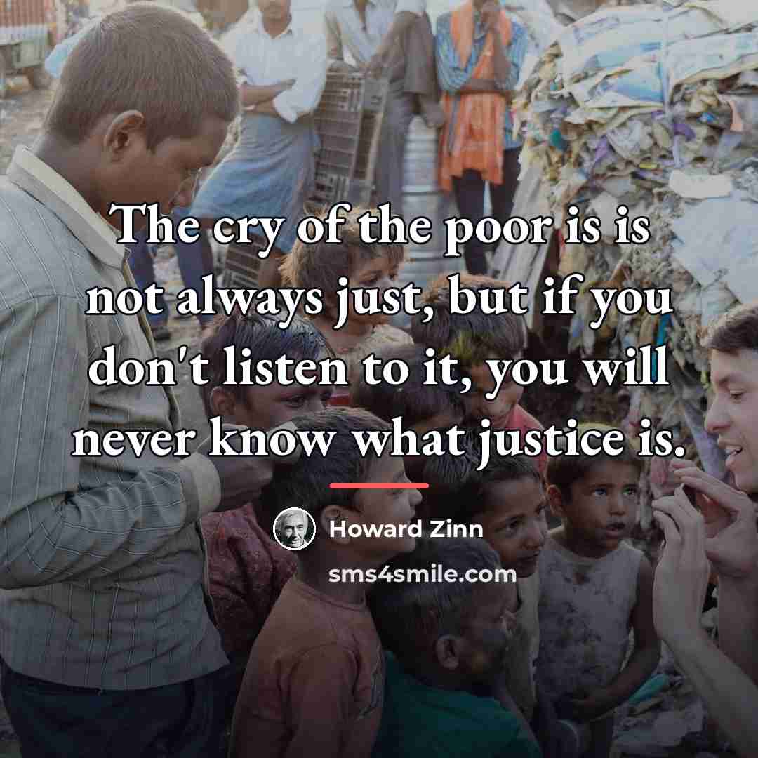“The cry of the poor is is not always just,…” quote by Howard Zinn