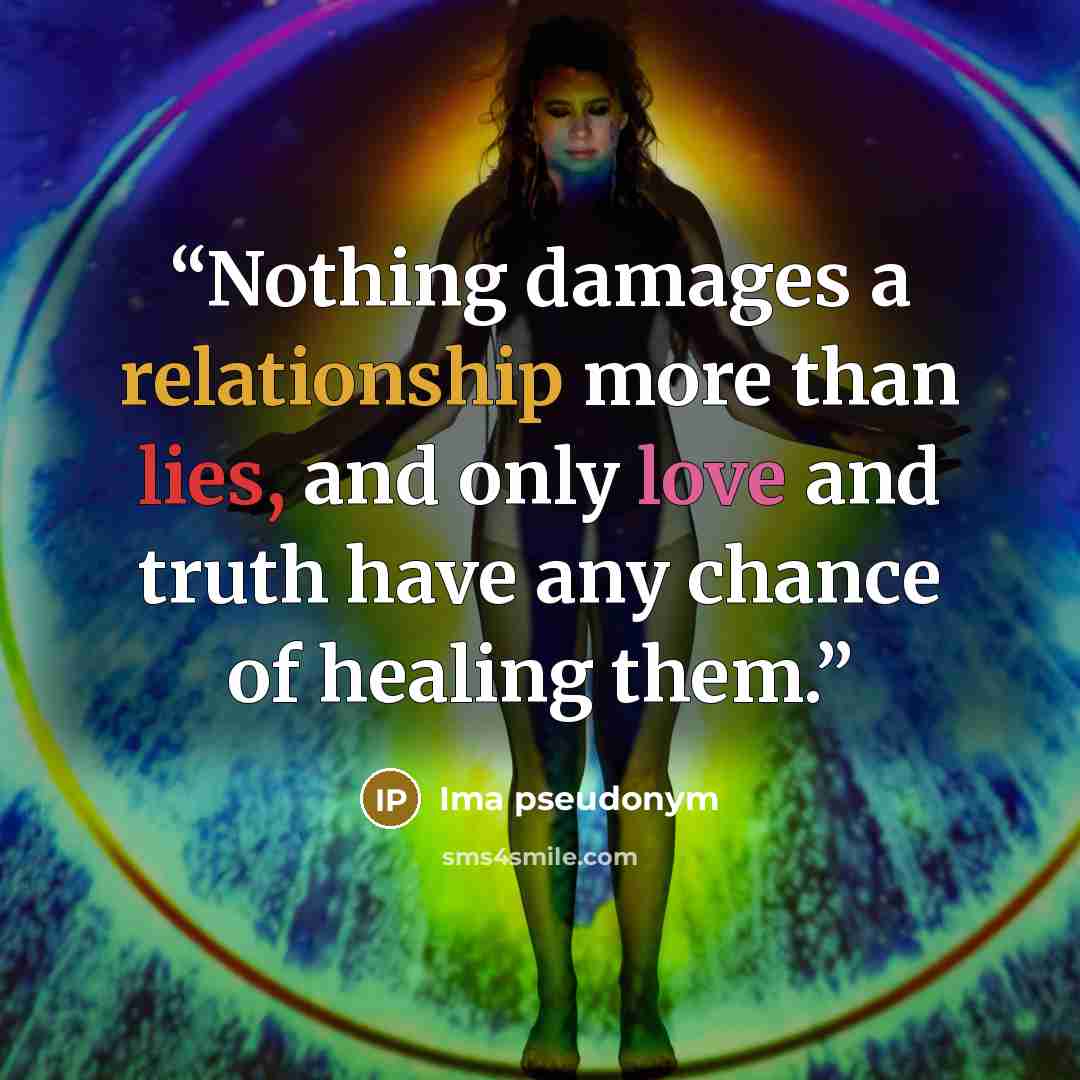“Nothing damages a relationship more than lies, and only love and truth have any chance of healing them.” quote by Ima pseudonym