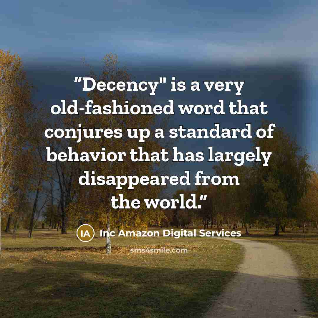 “Decency" is a very old-fashioned word that conjures up a standard of behavior that has largely disappeared from the world.” quote by Inc Amazon Digital Services