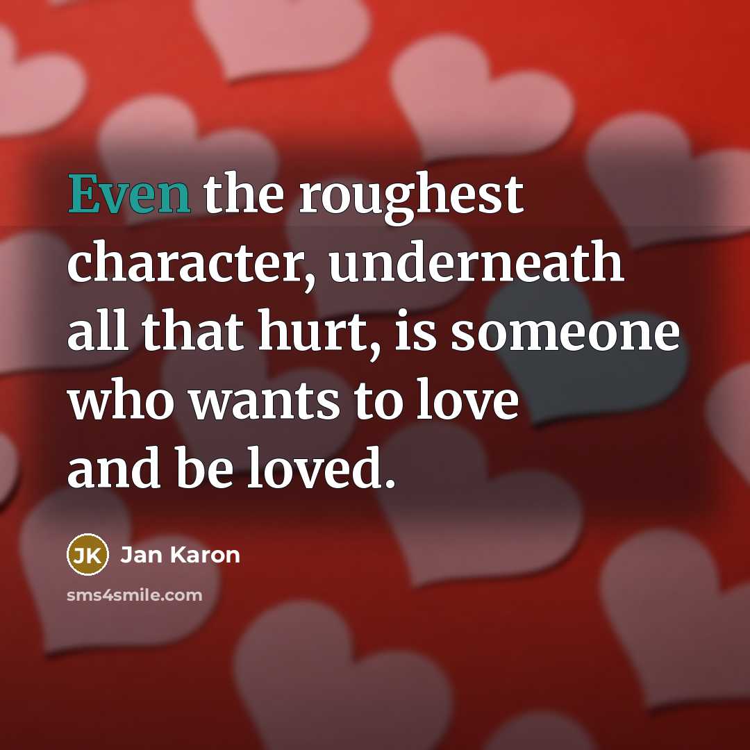 “Even the roughest character, underneath all that hurt, is someone…” quote by Jan Karon