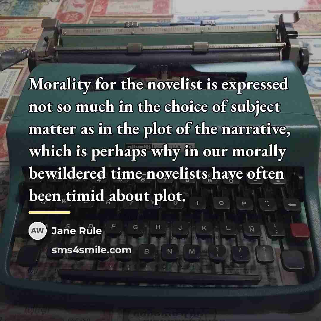 “Morality for the novelist is expressed not so much in…” quote by Jane Rule