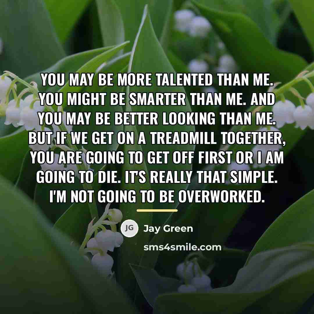 “You may be more talented than me. You might be…” quote by Anonymous
