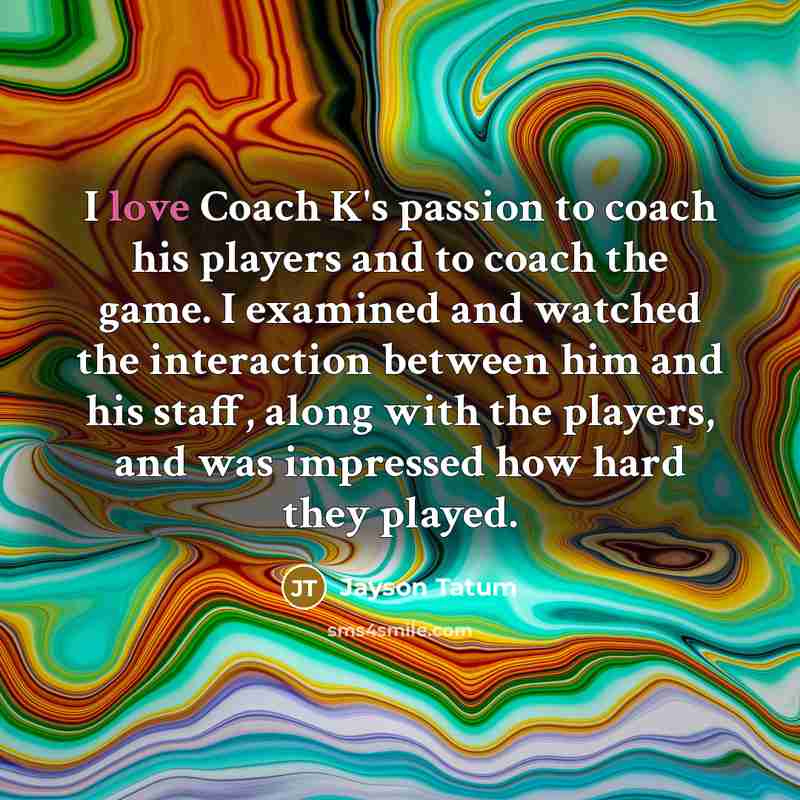 “I love Coach K's passion to coach his players and…” quote by Jayson Tatum