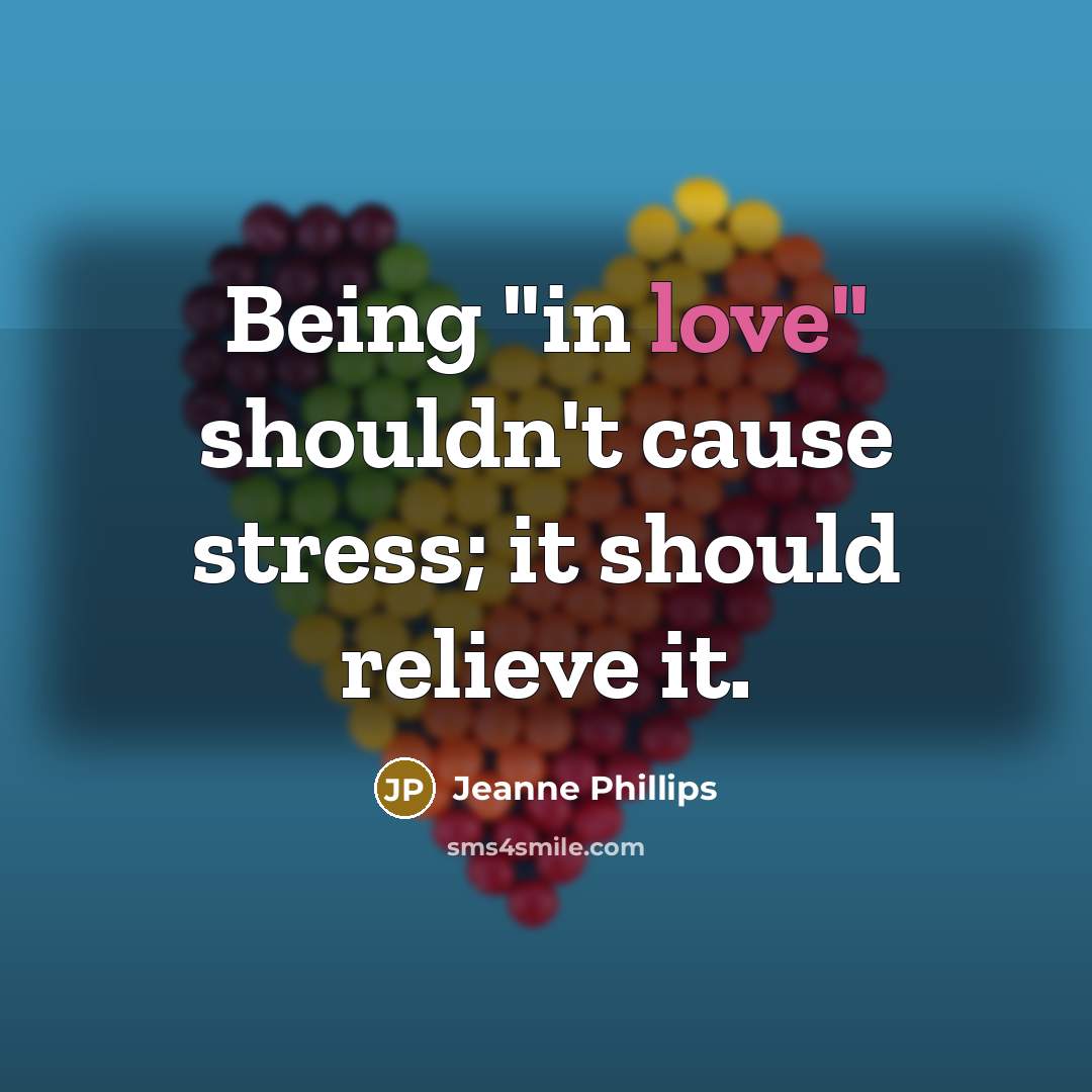 “Being "in love" shouldn't cause stress; it should relieve it.…” quote by Jeanne Phillips