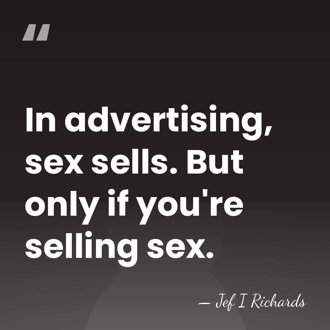 In advertising, sex sells. But only if you're selling sex. - Jef I Richards
