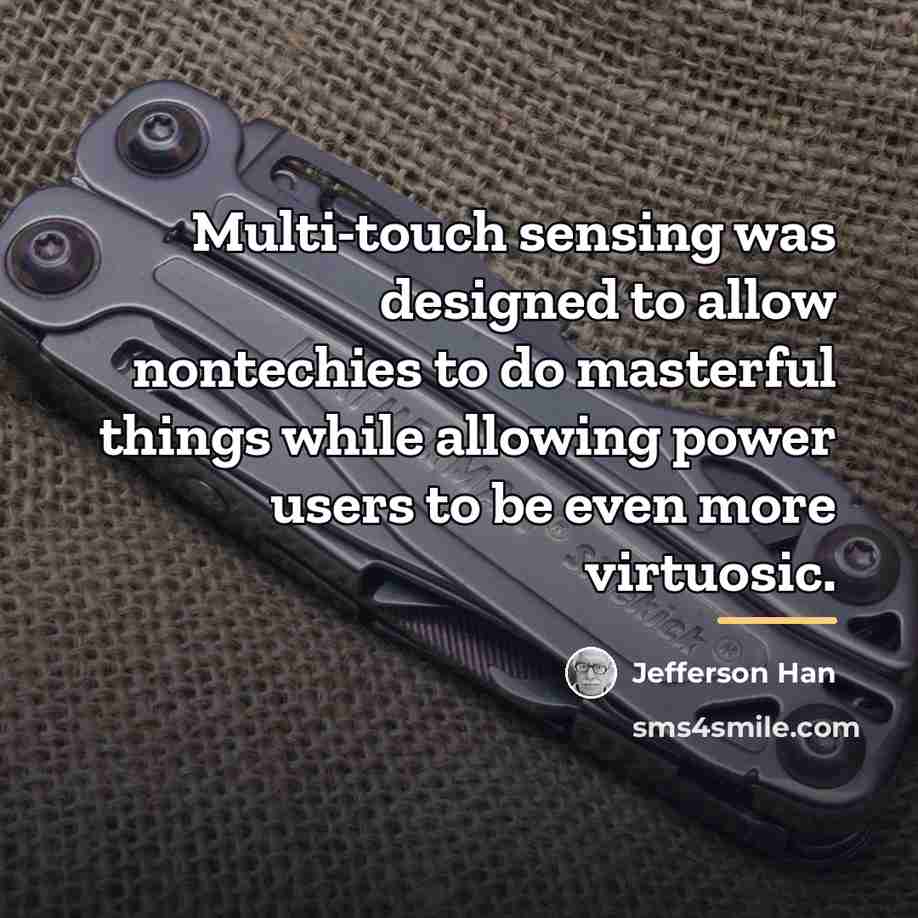 “Multi-touch sensing was designed to allow nontechies to do masterful…” quote by Jefferson Han