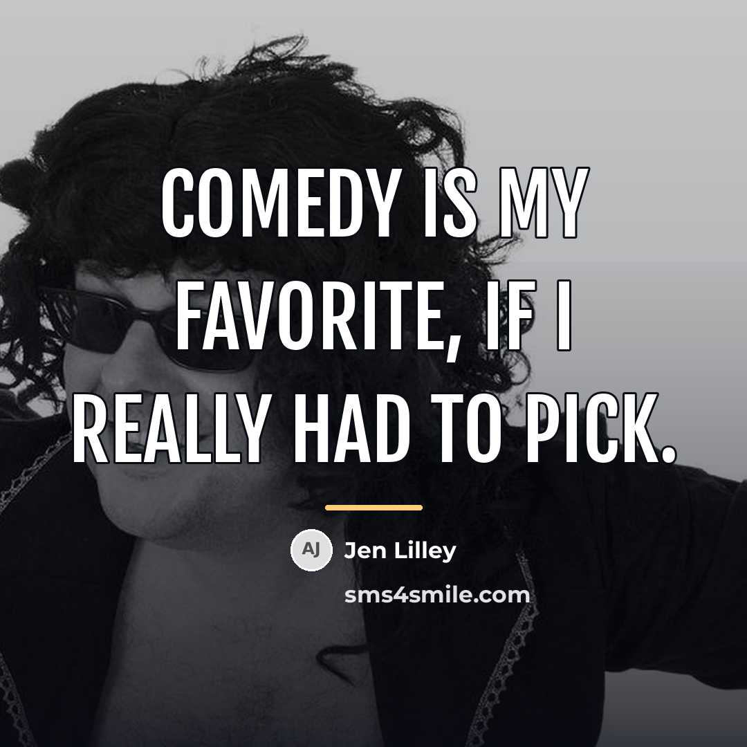 “Comedy is my favorite, if I really had to pick.…” quote by Jen Lilley