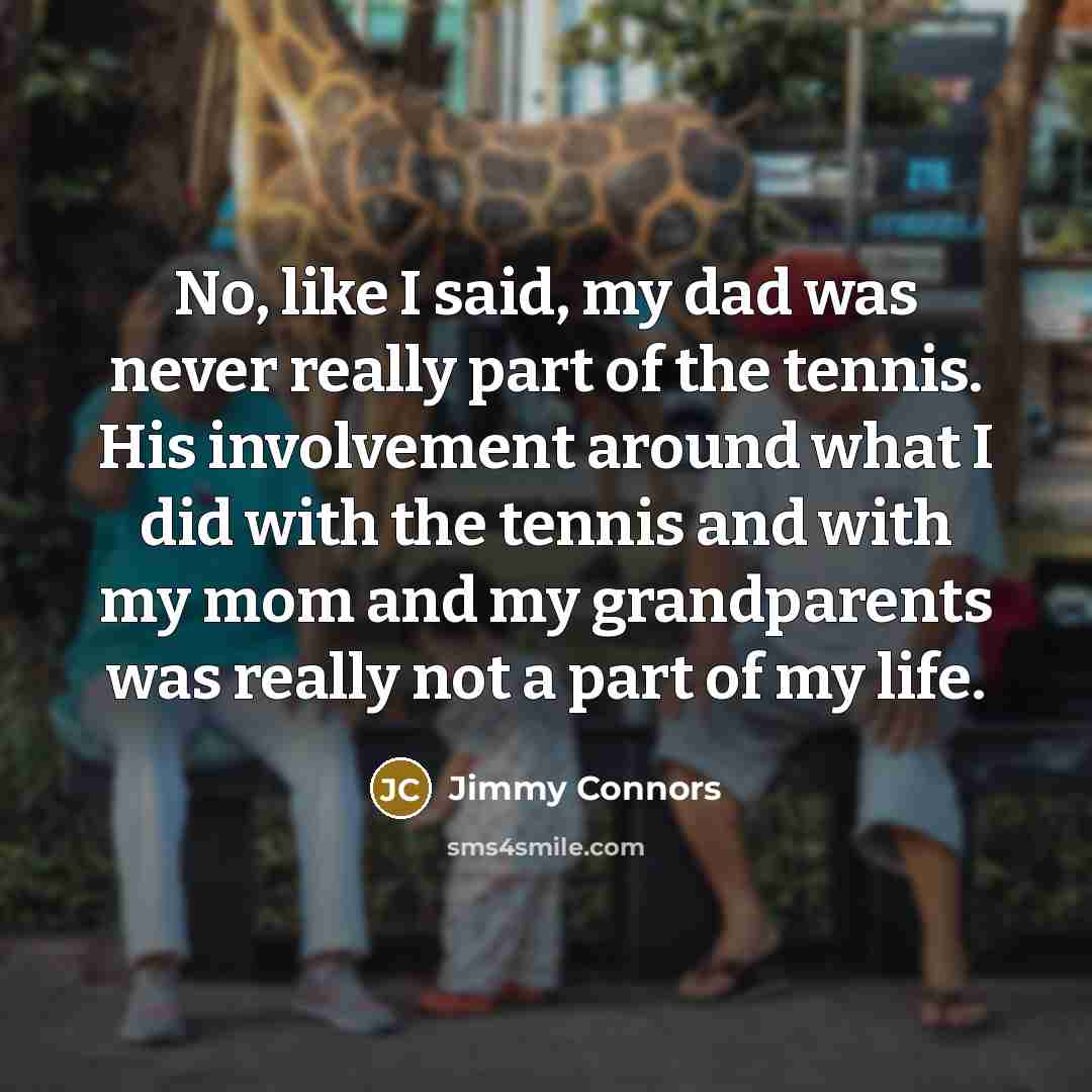 “No, like I said, my dad was never really part…” quote by Jimmy Connors