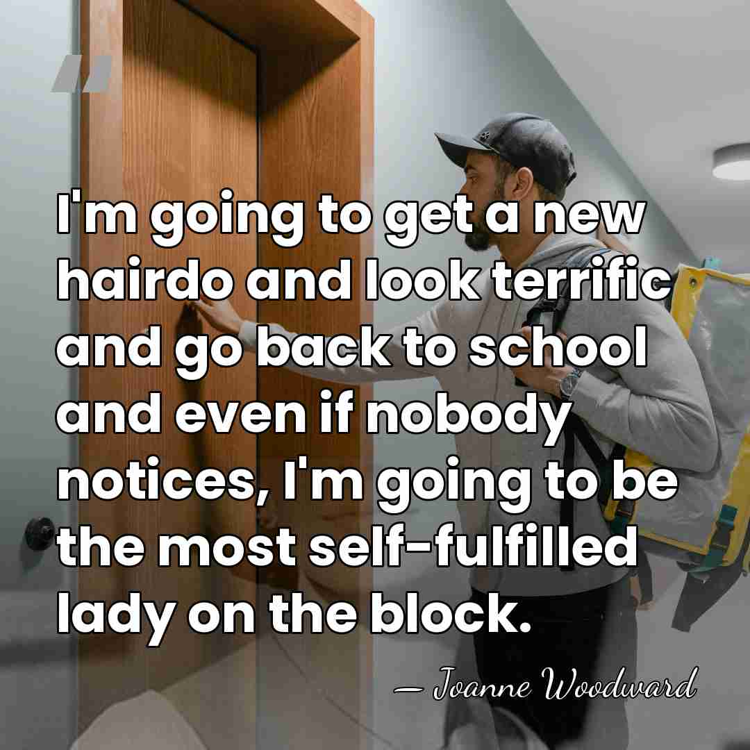 I'm going to get a new hairdo and look terrific and go&hellip; - Joanne Woodward