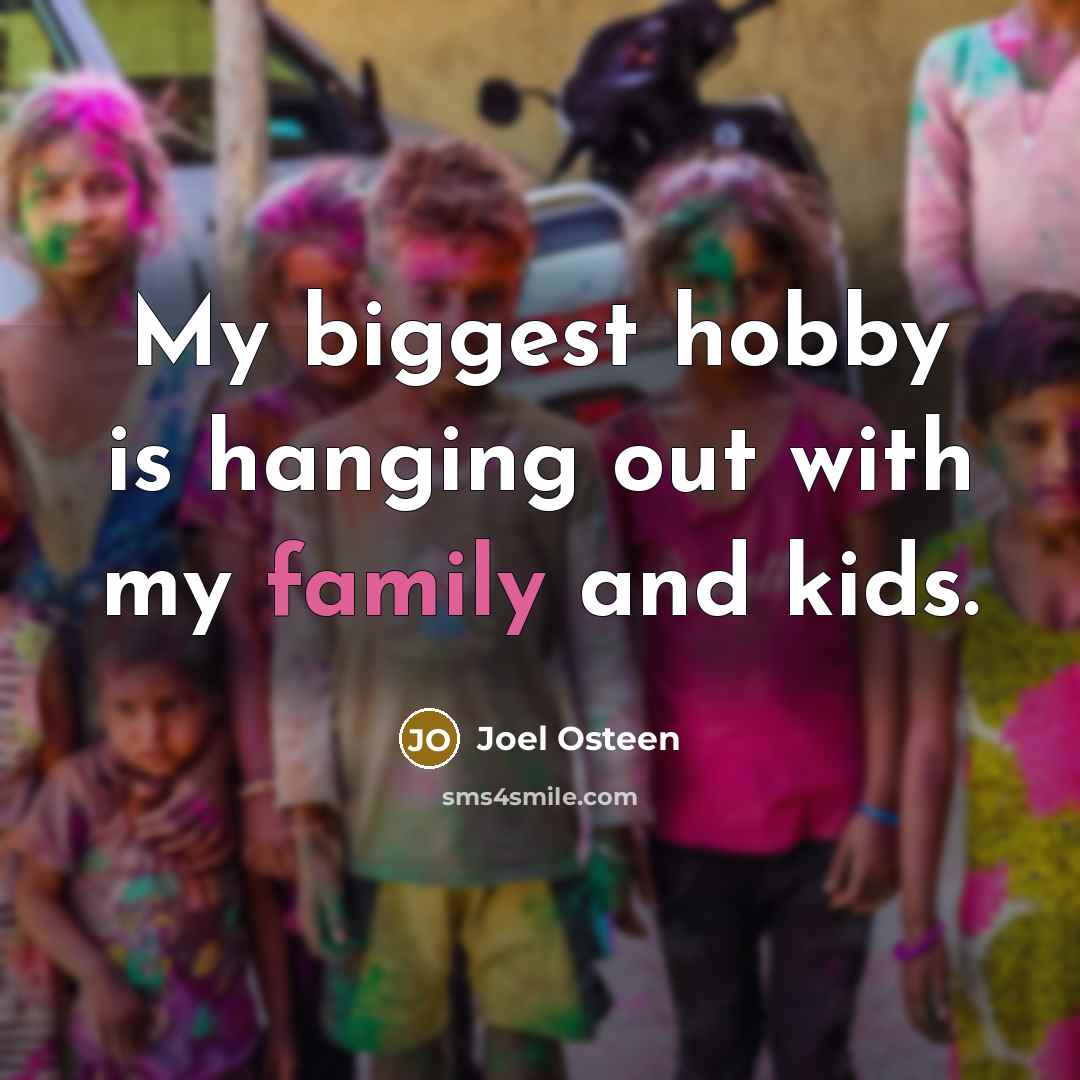 “My biggest hobby is hanging out with my family and…” quote by Joel Osteen