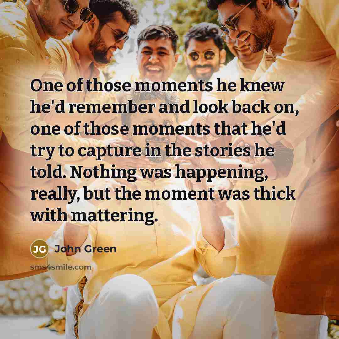 “One of those moments he knew he'd remember and look…” quote by John Green