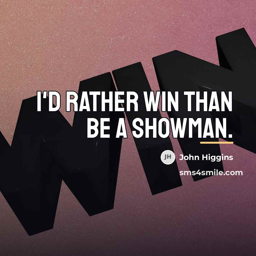 “I'd rather win than be a showman.…” quote by John Higgins