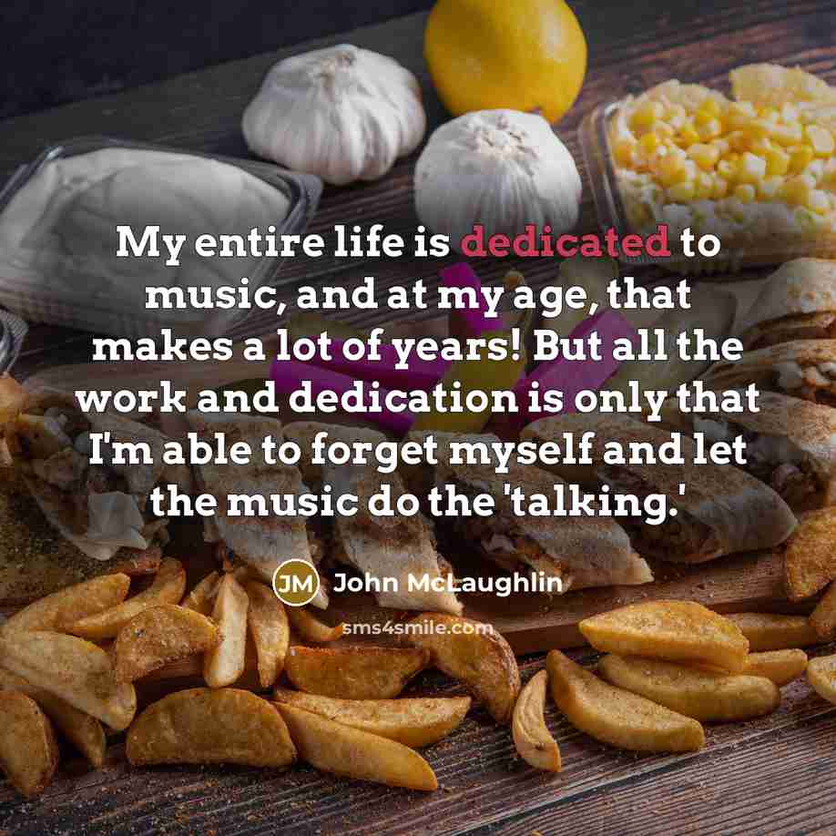 “My entire life is dedicated to music, and at my…” quote by John McLaughlin
