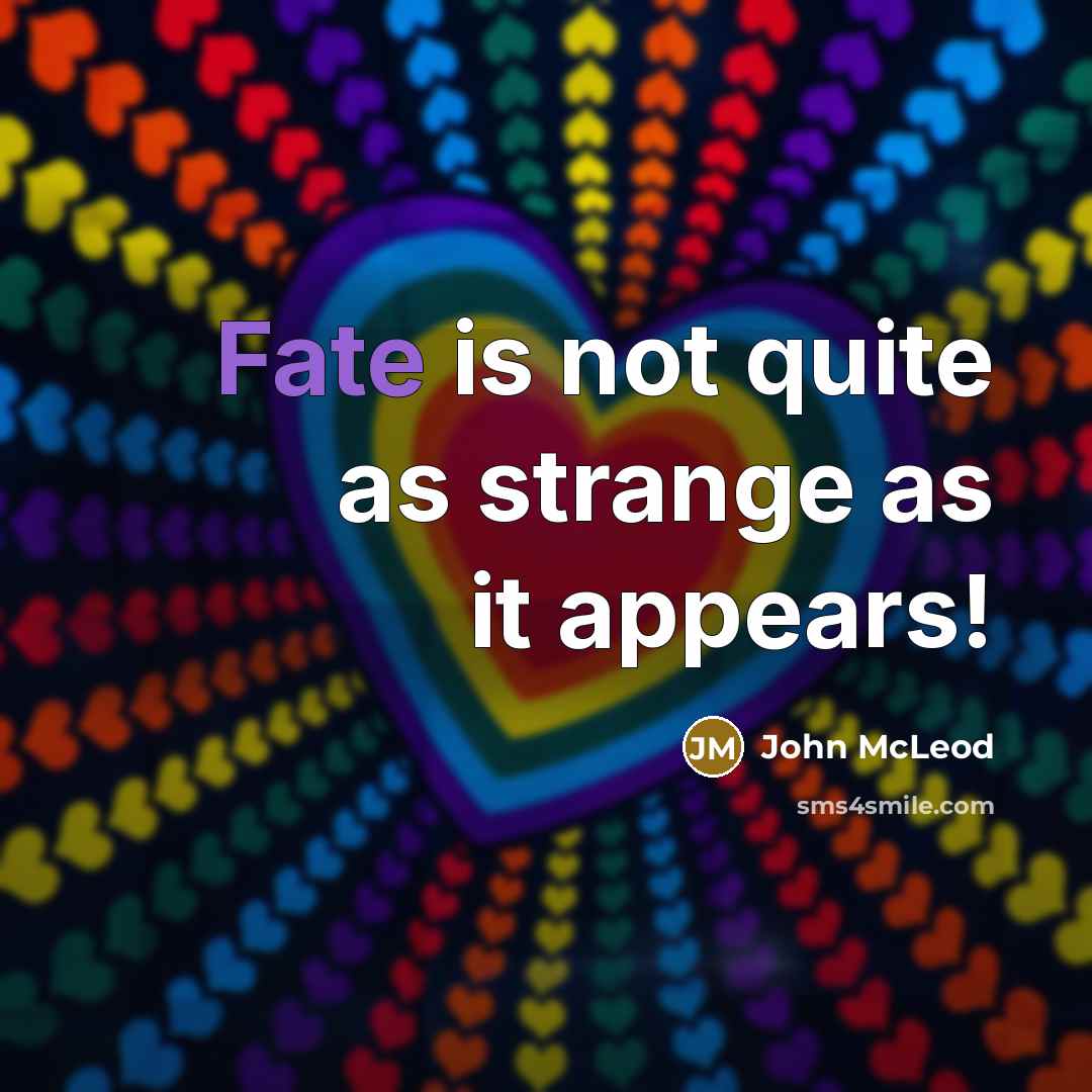 “Fate is not quite as strange as it appears!…” quote by John McLeod