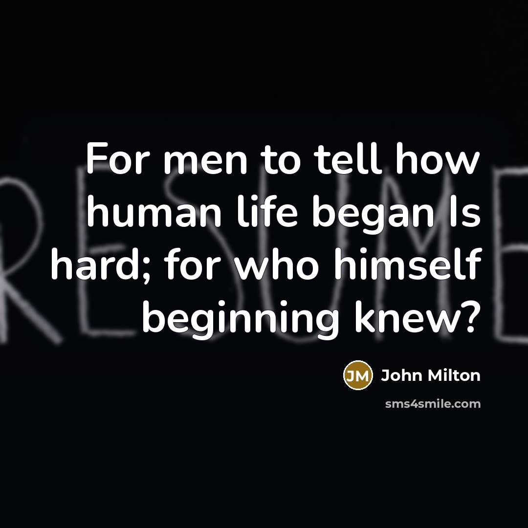 “For men to tell how human life began Is hard; for who himself beginning knew?” quote by John Milton