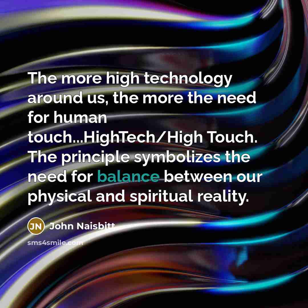 “The more high technology around us, the more the need…” quote by John Naisbitt