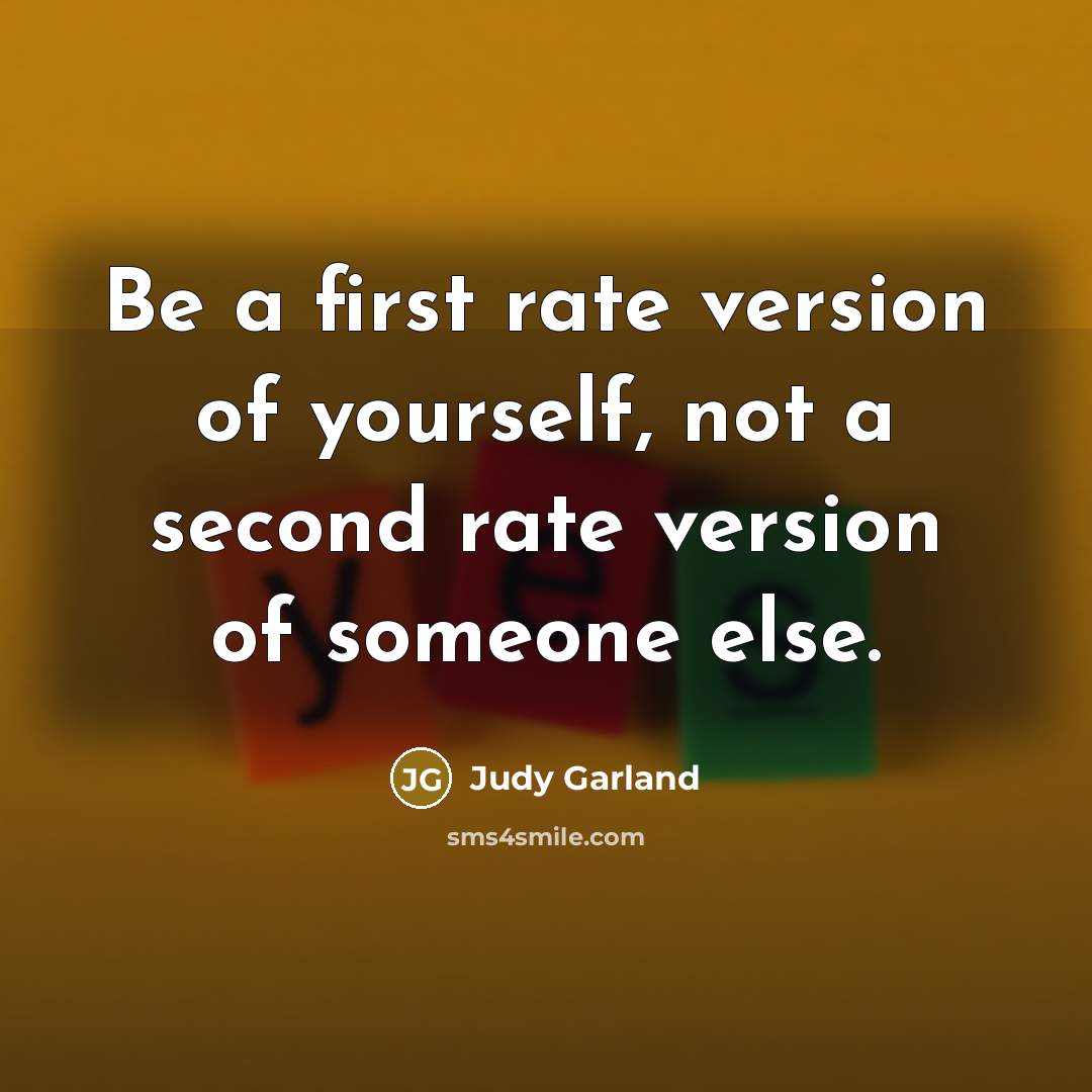 “Be a first rate version of yourself, not a second…” quote by Judy Garland