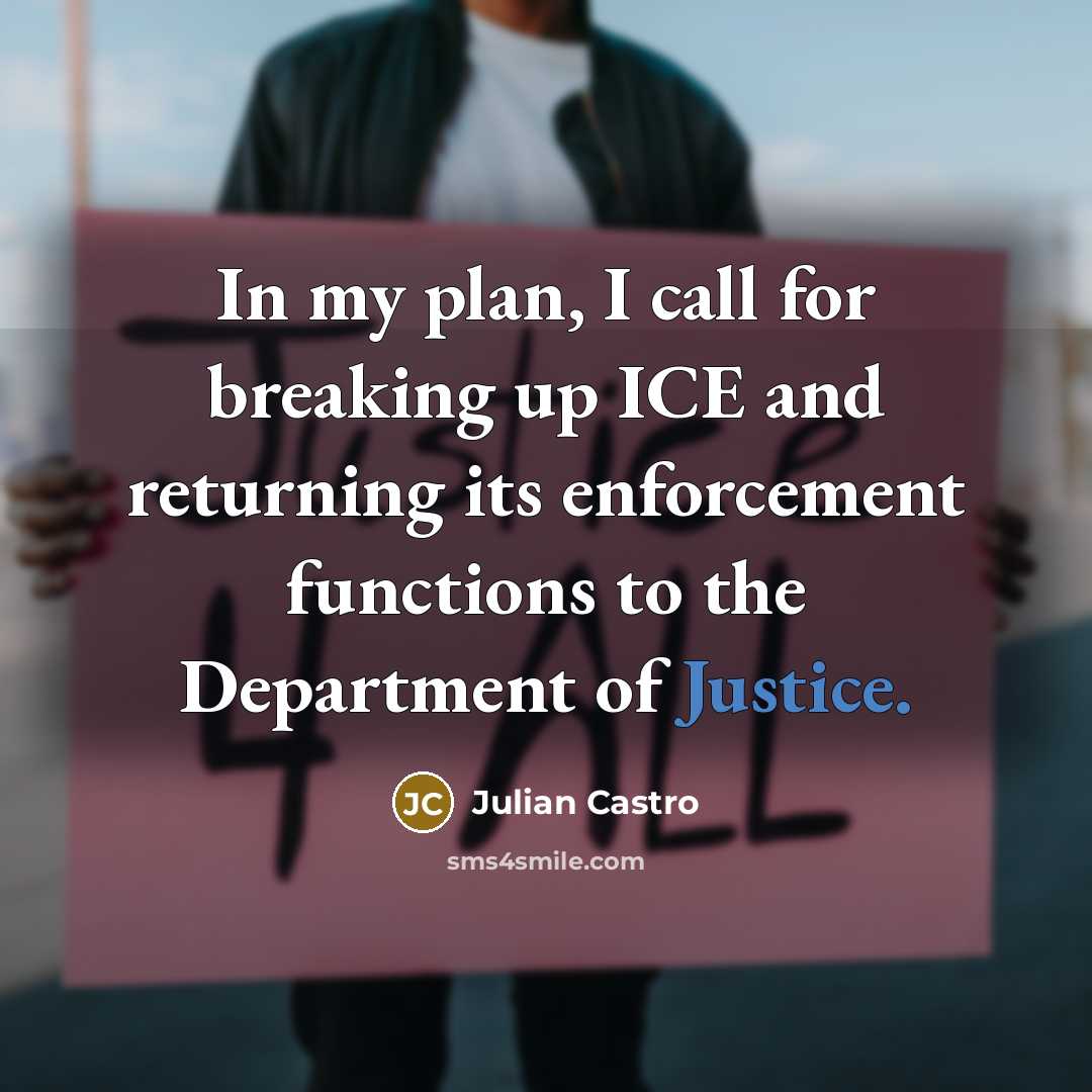 “In my plan, I call for breaking up ICE and…” quote by Julian Castro