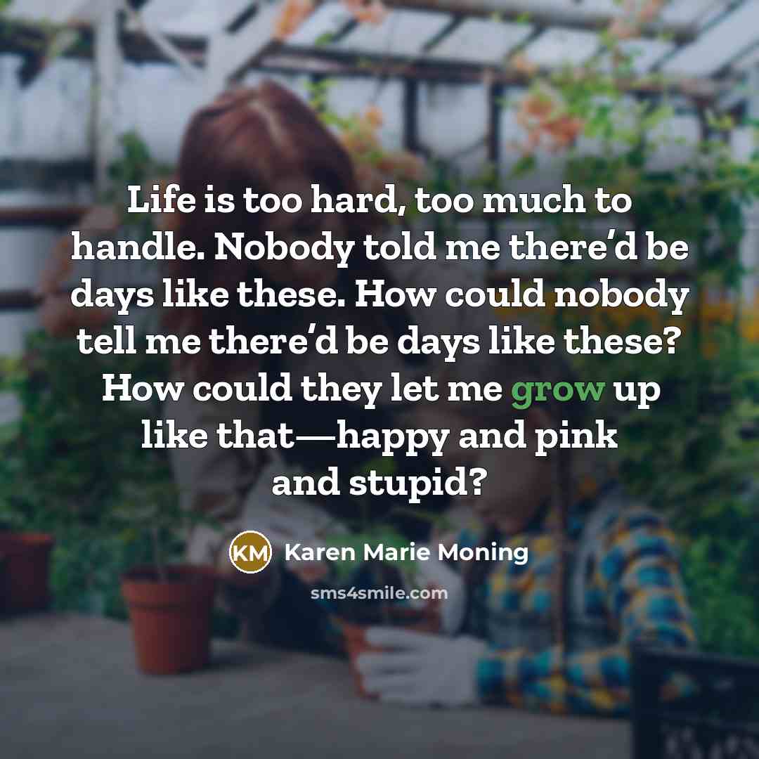 “Life is too hard, too much to handle. Nobody told…” quote by Karen Marie Moning