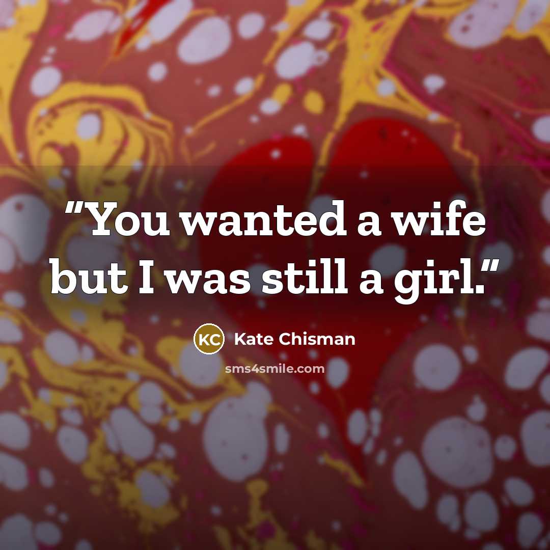 “You wanted a wife but I was still a girl.” quote by Kate Chisman