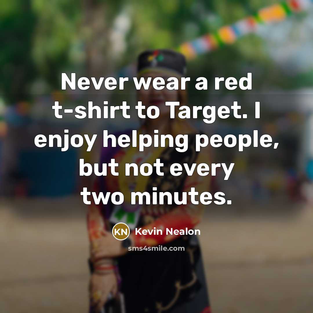 “Never wear a red t-shirt to Target. I enjoy helping…” quote by Kevin Nealon