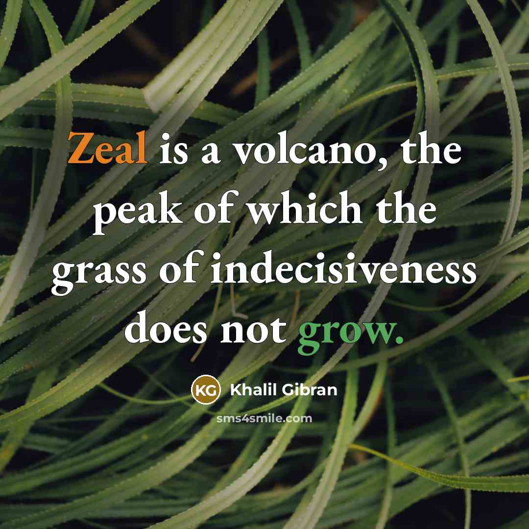 “Zeal is a volcano, the peak of which the grass…” quote by Khalil Gibran