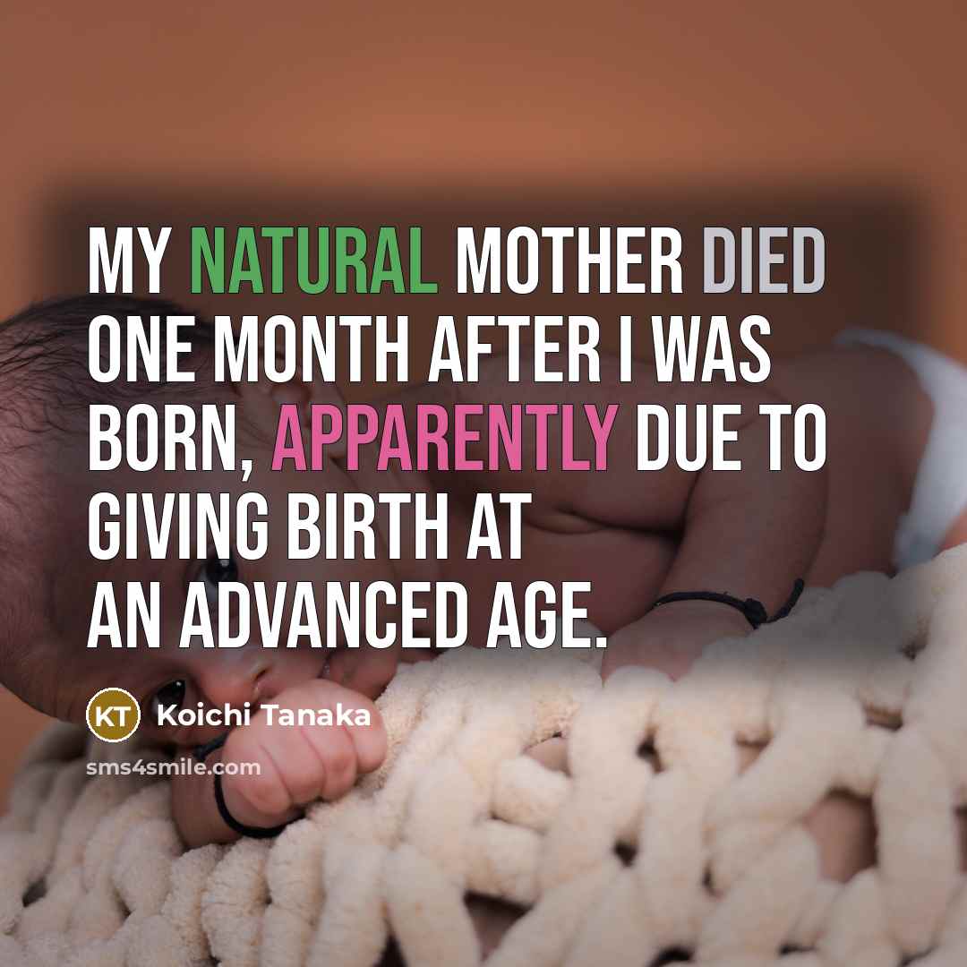 “My natural mother died one month after I was born,…” quote by Koichi Tanaka