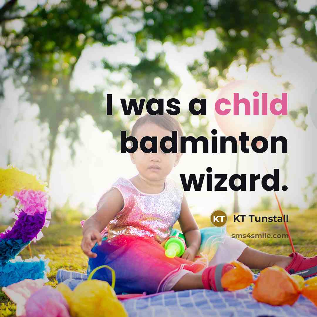 “I was a child badminton wizard.…” quote by KT Tunstall