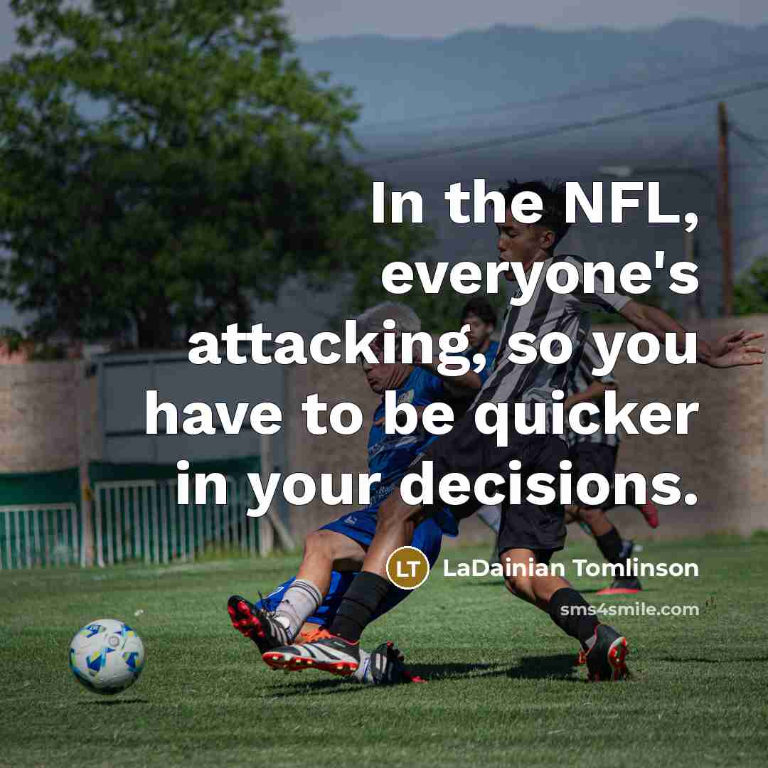 “In the NFL, everyone's attacking, so you have to be…” quote by LaDainian Tomlinson