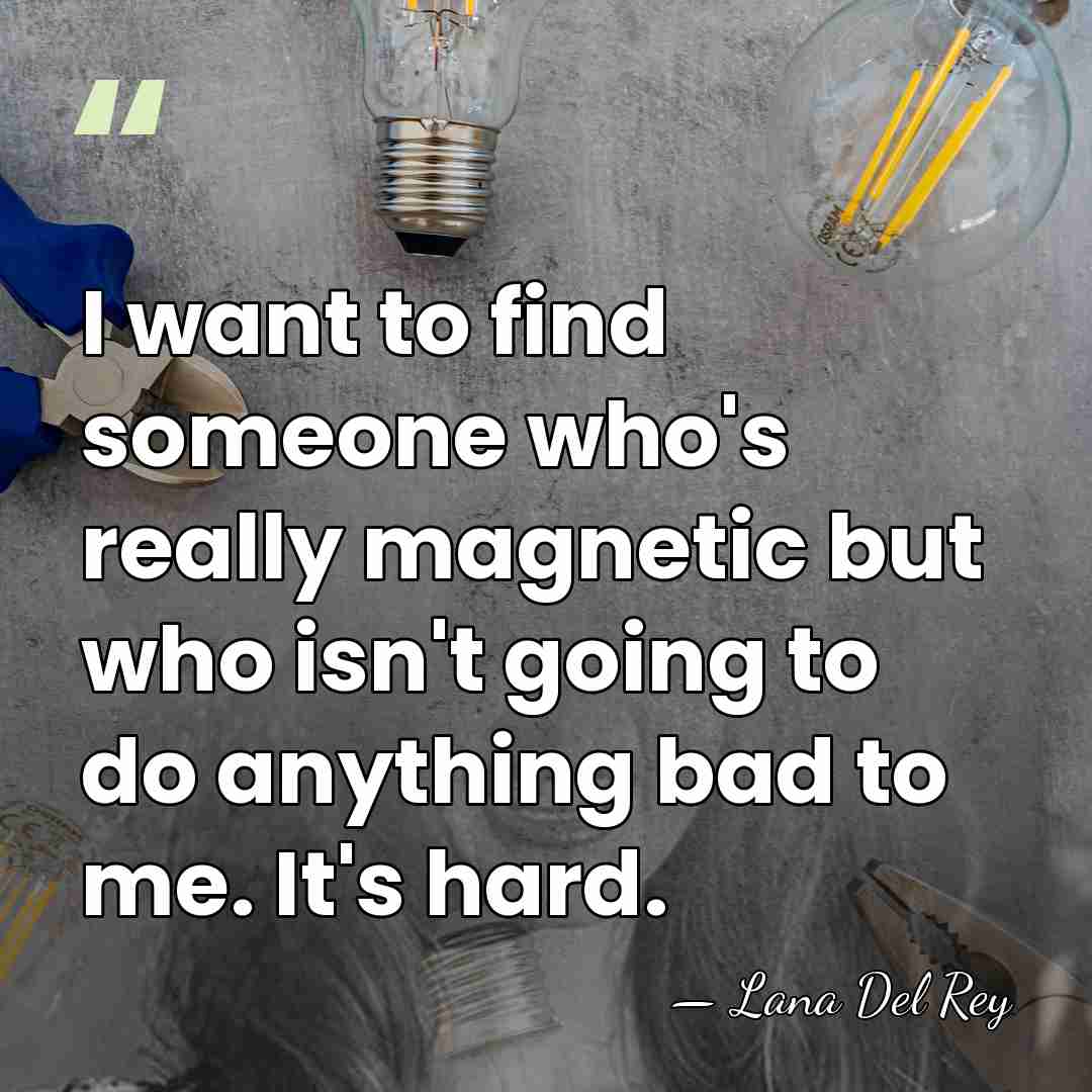 I want to find someone who's really magnetic but who isn't going&hellip; - Lana Del Rey